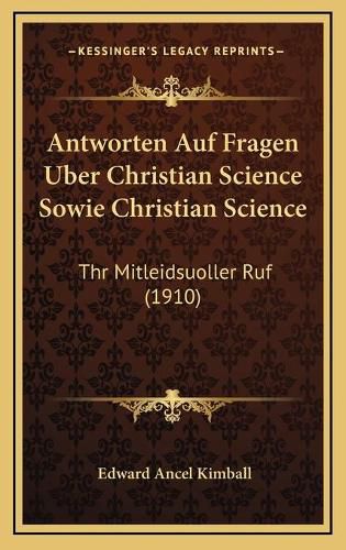 Cover image for Antworten Auf Fragen Uber Christian Science Sowie Christian Science: Thr Mitleidsuoller Ruf (1910)