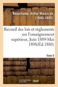 Cover image for Recueil Des Lois Et Reglements Sur l'Enseignement Superieur, Juin 1889-Mai 1898. Tome 5