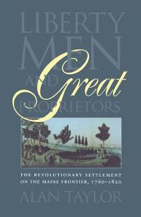 Cover image for Liberty Men and Great Proprietors: The Revolutionary Settlement on the Maine Frontier, 1760-1820