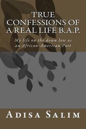 Cover image for True Confessions of a Real Life B.A.P.: My life on the down low as an African-American Poet