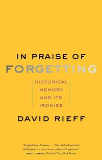 Cover image for In Praise of Forgetting: Historical Memory and Its Ironies