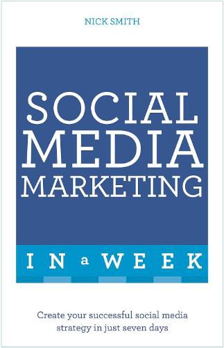 Cover image for Social Media Marketing In A Week: Create Your Successful Social Media Strategy In Just Seven Days