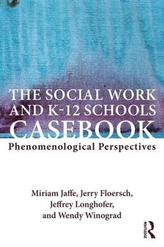 Cover image for The Social Work and K-12 Schools Casebook: Phenomenological Perspectives