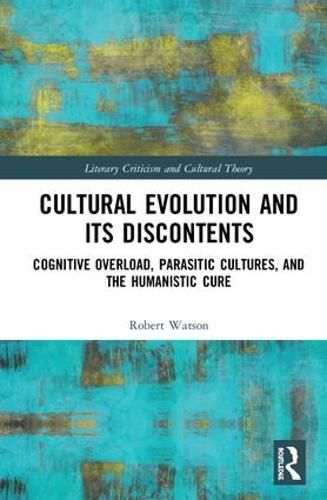 Cultural Evolution and its Discontents: Cognitive Overload, Parasitic Cultures, and the Humanistic Cure