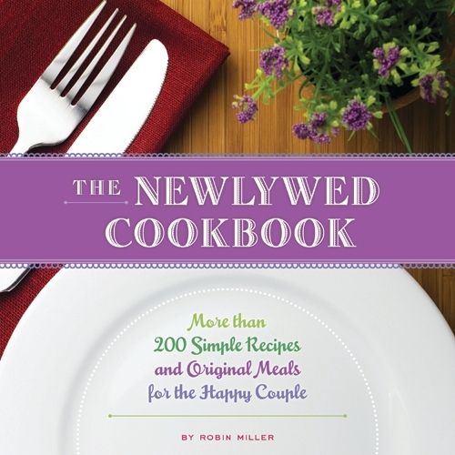 The Newlywed Cookbook: More than 200 Simple Recipes and Original Meals for the Happy Couple