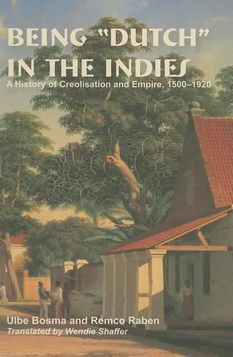 Cover image for Being  Dutch  in the Indies: A History of Creolisation and Empire, 1500-1920