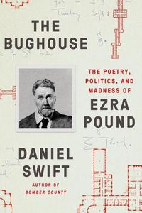 Cover image for The Bughouse: The Poetry, Politics, and Madness of Ezra Pound