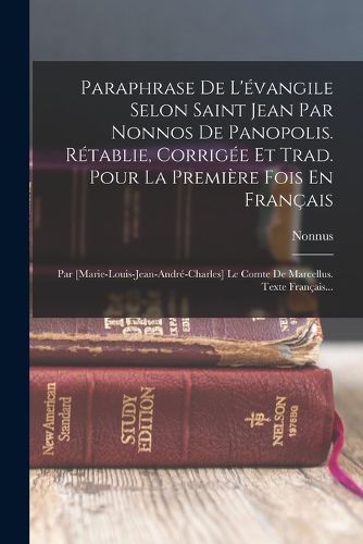Cover image for Paraphrase De L'evangile Selon Saint Jean Par Nonnos De Panopolis. Retablie, Corrigee Et Trad. Pour La Premiere Fois En Francais