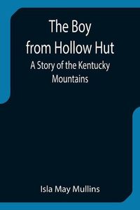 Cover image for The Boy from Hollow Hut; A Story of the Kentucky Mountains