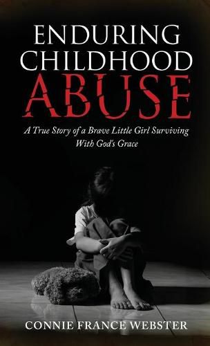 Enduring Childhood Abuse: A True Story of a Brave Little Girl Surviving With God's Grace