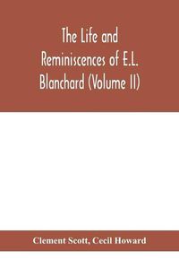 Cover image for The life and reminiscences of E.L. Blanchard (Volume II)