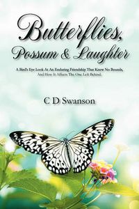 Cover image for Butterflies, Possum & Laughter: A Birds Eye Look at an Enduring Friendship That Knew No Bounds, and How It Affects the One Left Behind.