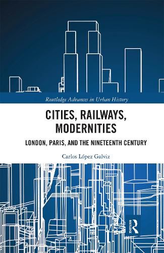 Cover image for Cities, Railways, Modernities: London, Paris, and the Nineteenth Century