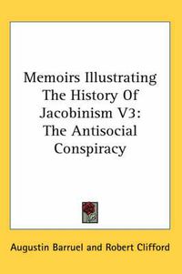 Cover image for Memoirs Illustrating the History of Jacobinism V3: The Antisocial Conspiracy