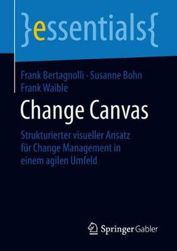 Cover image for Change Canvas: Strukturierter Visueller Ansatz Fur Change Management in Einem Agilen Umfeld