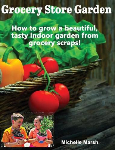 Cover image for Grocery Store Garden: How to Grow a Beautiful, Tasty Indoor Garden from Grocery Scraps