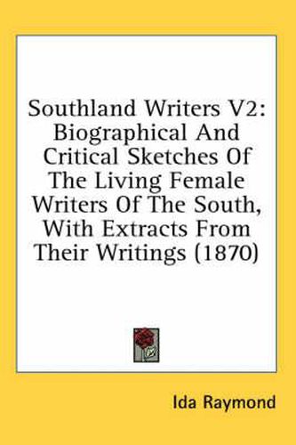 Cover image for Southland Writers V2: Biographical and Critical Sketches of the Living Female Writers of the South, with Extracts from Their Writings (1870)