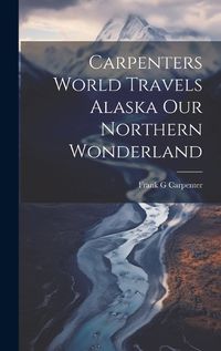 Cover image for Carpenters World Travels Alaska Our Northern Wonderland