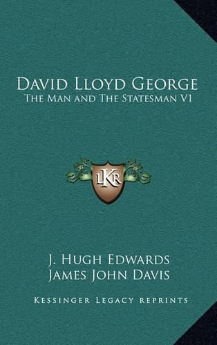 David Lloyd George: The Man and the Statesman V1