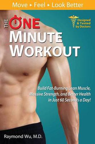 Cover image for The One Minute Workout: Build Fat-Burning Lean Muscle, Massive Strength, and Better Health in Just 60 Seconds a Day!