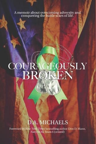 Cover image for Courageously Broken: A memoir of overcoming adversity and conquering the battle scars of life