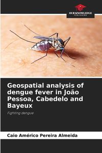 Cover image for Geospatial analysis of dengue fever in Jo?o Pessoa, Cabedelo and Bayeux