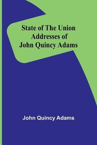 Cover image for State of the Union Addresses of John Quincy Adams