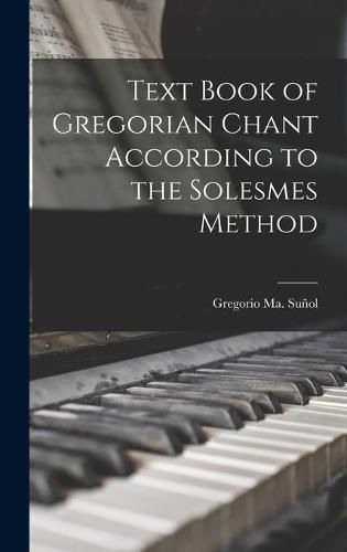 Cover image for Text Book of Gregorian Chant According to the Solesmes Method