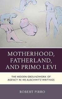Cover image for Motherhood, Fatherland, and Primo Levi: The Hidden Groundwork of Agency in His Auschwitz Writings