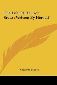 Cover image for The Life of Harriot Stuart Written by Herself the Life of Harriot Stuart Written by Herself