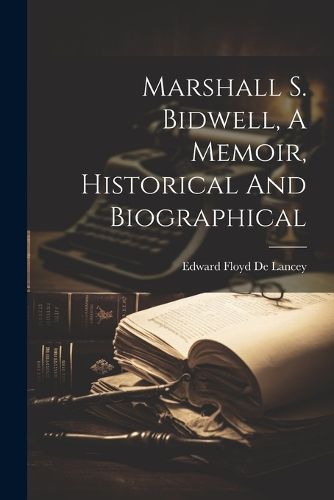 Marshall S. Bidwell, A Memoir, Historical And Biographical