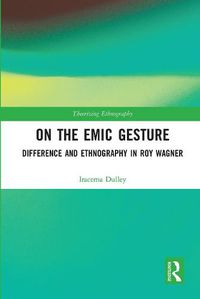 Cover image for On the Emic Gesture: Difference and Ethnography in Roy Wagner