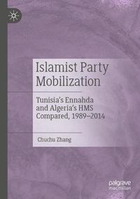 Cover image for Islamist Party Mobilization: Tunisia's Ennahda and Algeria's HMS Compared, 1989-2014