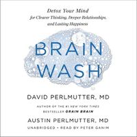 Cover image for Brain Wash: Detox Your Mind for Clearer Thinking, Deeper Relationships, and Lasting Happiness