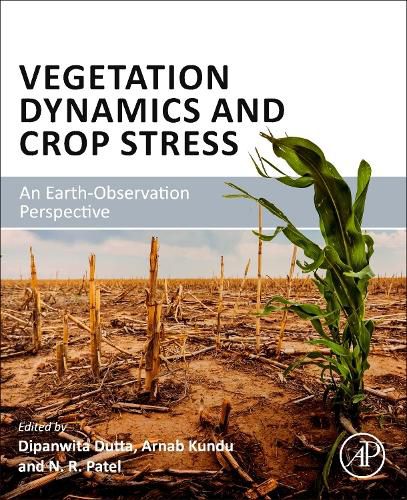 Cover image for Vegetation Dynamics and Crop Stress: An Earth-Observation Perspective