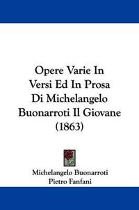 Cover image for Opere Varie In Versi Ed In Prosa Di Michelangelo Buonarroti Il Giovane (1863)