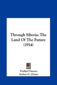 Cover image for Through Siberia: The Land of the Future (1914)