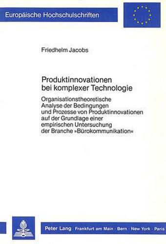 Cover image for Produktinnovationen Bei Komplexer Technologie: Organisationstheoretische Analyse Der Bedingungen Und Prozesse Von Produktinnovationen Auf Der Grundlage Einer Empirischen Untersuchung Der Branche -Buerokommunikation-