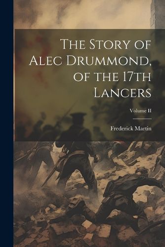 The Story of Alec Drummond, of the 17th Lancers; Volume II