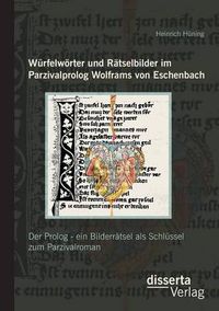 Cover image for Wurfelwoerter und Ratselbilder im Parzivalprolog Wolframs von Eschenbach: Der Prolog - ein Bilderratsel als Schlussel zum Parzivalroman