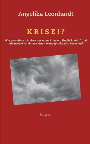 Cover image for Krise!?: Wie garantiere ich, dass aus einer Krise ein Ungluck wird? Und wie mache ich daraus einen Wendepunkt zum Besseren?