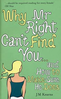 Cover image for Why Mr Right Can't Find You...and How to Make Sure He Does