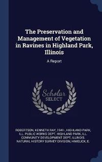 Cover image for The Preservation and Management of Vegetation in Ravines in Highland Park, Illinois: A Report