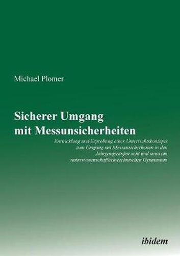Cover image for Sicherer Umgang mit Messunsicherheiten. Entwicklung und Erprobung eines Unterrichtskonzepts zum Umgang mit Messunsicherheiten in den Jahrgangsstufen acht und neun am naturwissenschaftlich-technischen Gymnasium