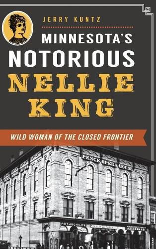 Cover image for Minnesota's Notorious Nellie King: Wild Woman of the Closed Frontier