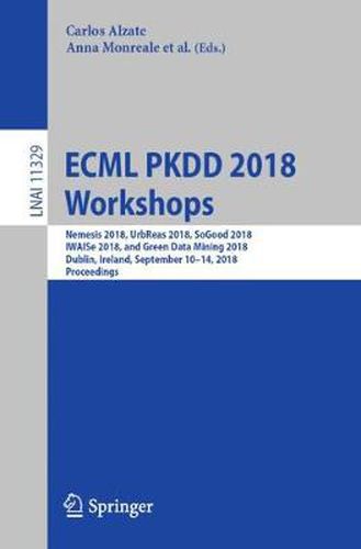 ECML PKDD 2018 Workshops: Nemesis 2018, UrbReas 2018, SoGood 2018, IWAISe 2018, and Green Data Mining 2018, Dublin, Ireland, September 10-14, 2018, Proceedings