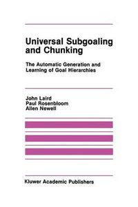 Cover image for Universal Subgoaling and Chunking: The Automatic Generation and Learning of Goal Hierarchies