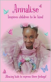 Cover image for Annalise Inspires Children to Be Kind: Allowing Kids to Express Their Feelings!