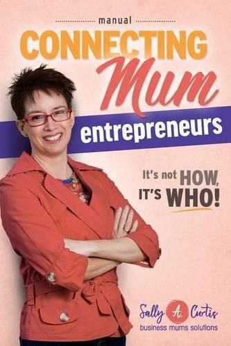 Cover image for Connecting Mum Entrepreneurs Manual: It's not How, it's Who!