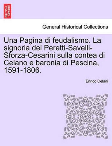 Cover image for Una Pagina Di Feudalismo. La Signoria Dei Peretti-Savelli-Sforza-Cesarini Sulla Contea Di Celano E Baronia Di Pescina, 1591-1806.